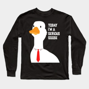 Today I'm A Serious Goose Long Sleeve T-Shirt